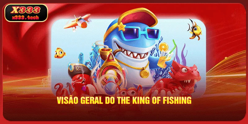 x333-visao-geral-do-the-king-of-fishing